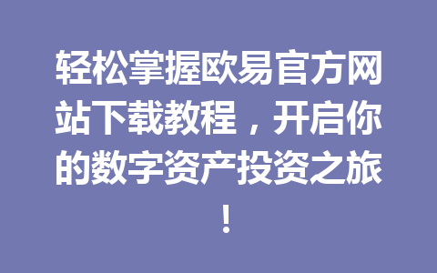 轻松掌握欧易官方网站下载教程，开启你的数字资产投资之旅！