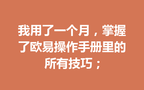 我用了一个月,掌握了欧易操作手册里的所有技巧;