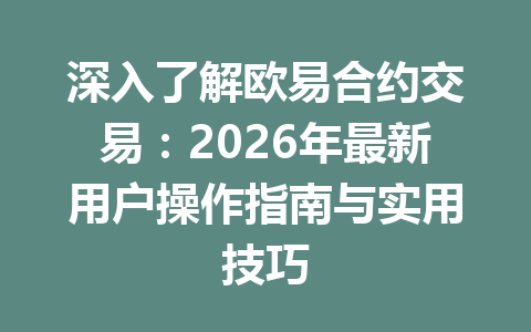 深入了解欧易合约交易：2026年最新用户操作指南与实用技巧