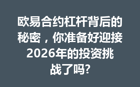 欧易合约杠杆背后的秘密，你准备好迎接2026年的投资挑战了吗?