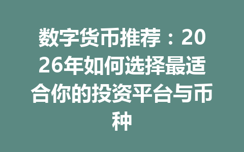 数字货币推荐：2026年如何选择最适合你的投资平台与币种