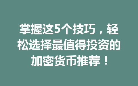 掌握这5个技巧，轻松选择最值得投资的加密货币推荐！
