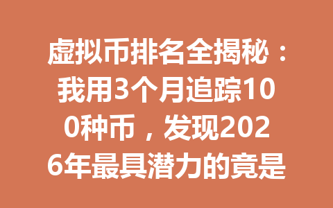 虚拟币排名全揭秘：我用3个月追踪100种币，发现2026年最具潜力的竟是它？