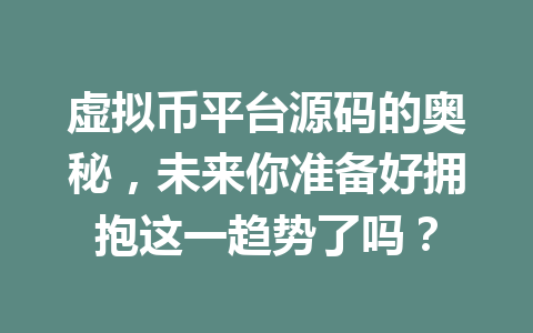虚拟币平台源码的奥秘,未来你准备好拥抱这一趋势了吗?