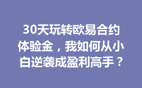 30天玩转欧易合约体验金,我如何从小白逆袭成盈利高手?