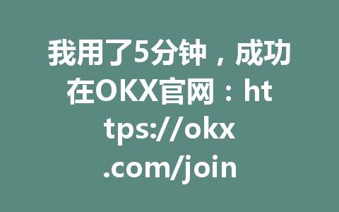 我用了5分钟，成功在OKX官网：https://okx.com/join/G4567进行合约交互，分享最新OKX合约交互教程