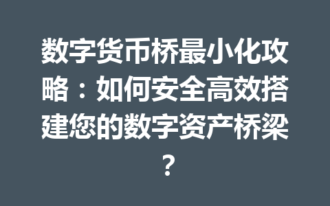 数字货币桥最小化攻略:如何安全高效搭建您的数字资产桥梁?