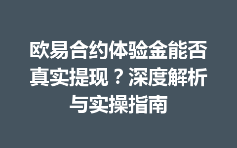 欧易合约体验金能否真实提现？深度解析与实操指南