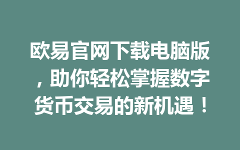 欧易官网下载电脑版,助你轻松掌握数字货币交易的新机遇!