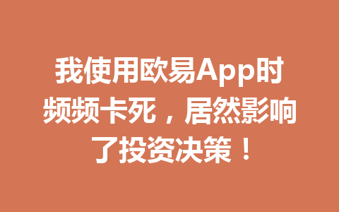 我使用欧易App时频频卡死,居然影响了投资决策!