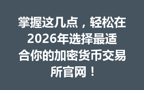 掌握这几点,轻松在2026年选择最适合你的加密货币交易所官网!