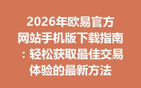 2026年欧易官方网站手机版下载指南：轻松获取最佳交易体验的最新方法