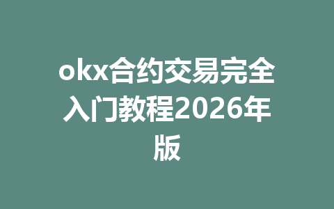 okx合约交易完全入门教程2026年版