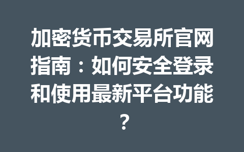 加密货币交易所官网指南：如何安全登录和使用最新平台功能？
