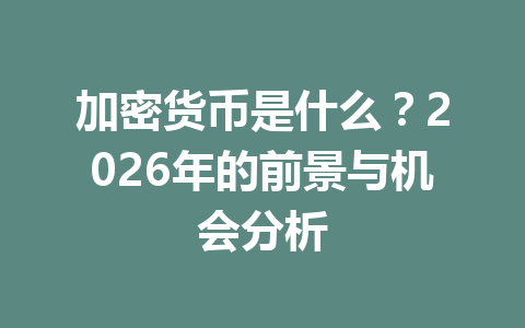 加密货币是什么?2026年的前景与机会分析