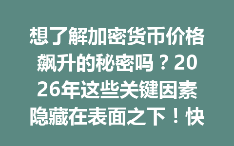 想了解加密货币价格飙升的秘密吗？2026年这些关键因素隐藏在表面之下！快来看看吧！