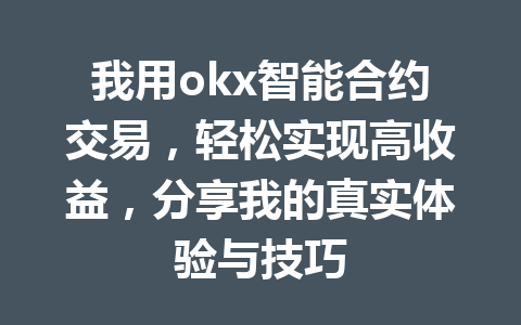 我用okx智能合约交易,轻松实现高收益,分享我的真实体验与技巧