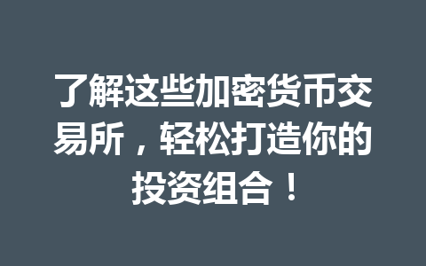 了解这些加密货币交易所，轻松打造你的投资组合！
