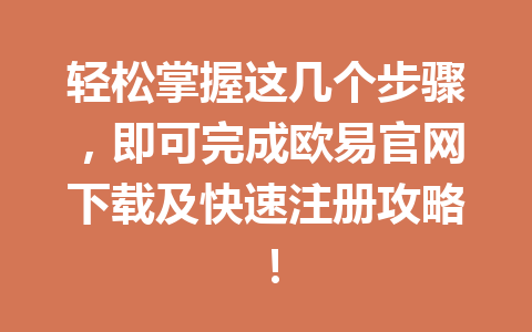轻松掌握这几个步骤，即可完成欧易官网下载及快速注册攻略！