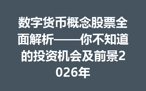 数字货币概念股票全面解析——你不知道的投资机会及前景2026年