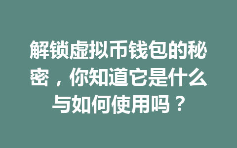 解锁虚拟币钱包的秘密，你知道它是什么与如何使用吗？