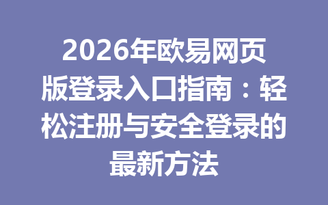 2026年欧易网页版登录入口指南：轻松注册与安全登录的最新方法