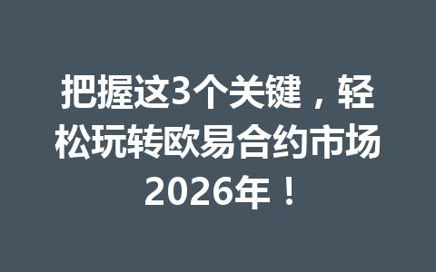 把握这3个关键，轻松玩转欧易合约市场2026年！