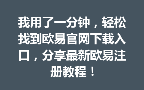 我用了一分钟,轻松找到欧易官网下载入口,分享最新欧易注册教程!