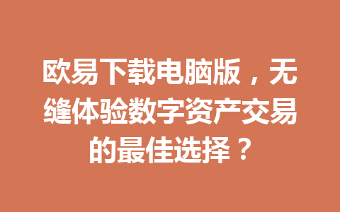欧易下载电脑版,无缝体验数字资产交易的最佳选择?