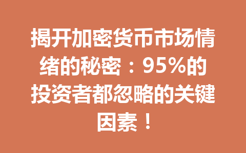 揭开加密货币市场情绪的秘密：95%的投资者都忽略的关键因素！