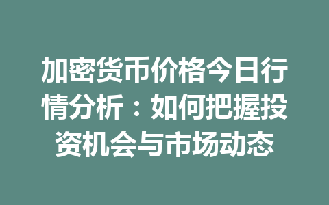 加密货币价格今日行情分析：如何把握投资机会与市场动态
