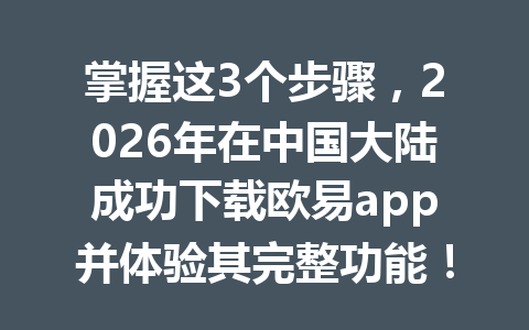 掌握这3个步骤,2026年在中国大陆成功下载欧易app并体验其完整功能!