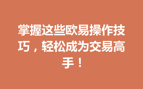掌握这些欧易操作技巧,轻松成为交易高手!