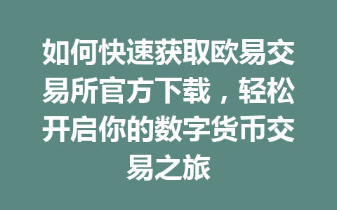 如何快速获取欧易交易所官方下载,轻松开启你的数字货币交易之旅