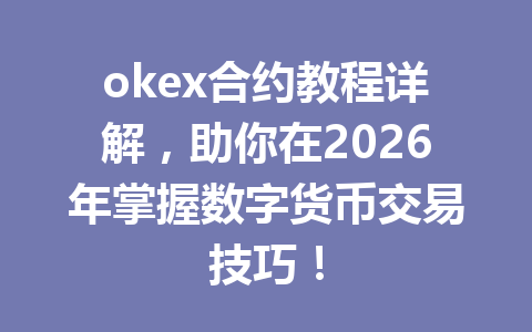 okex合约教程详解，助你在2026年掌握数字货币交易技巧！
