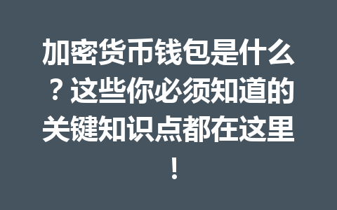 加密货币钱包是什么?这些你必须知道的关键知识点都在这里!