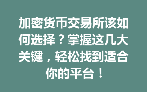 加密货币交易所该如何选择?掌握这几大关键,轻松找到适合你的平台!