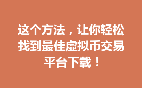 这个方法,让你轻松找到最佳虚拟币交易平台下载!