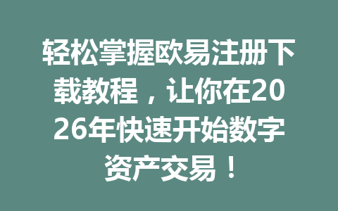 轻松掌握欧易注册下载教程,让你在2026年快速开始数字资产交易!