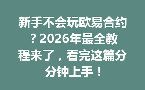 新手不会玩欧易合约?2026年最全教程来了,看完这篇分分钟上手!