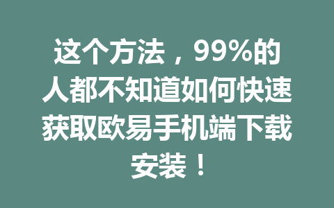 这个方法,99%的人都不知道如何快速获取欧易手机端下载安装!