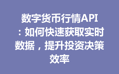 数字货币行情API:如何快速获取实时数据,提升投资决策效率