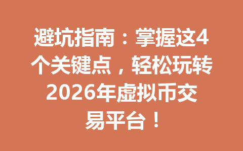 避坑指南：掌握这4个关键点，轻松玩转2026年虚拟币交易平台！