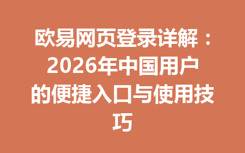 欧易网页登录详解:2026年中国用户的便捷入口与使用技巧