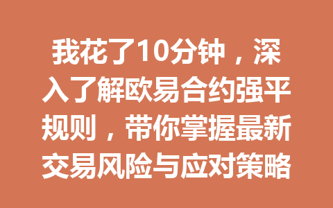 我花了10分钟，深入了解欧易合约强平规则，带你掌握最新交易风险与应对策略