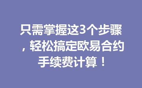 只需掌握这3个步骤，轻松搞定欧易合约手续费计算！