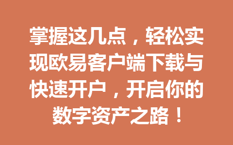 掌握这几点,轻松实现欧易客户端下载与快速开户,开启你的数字资产之路!
