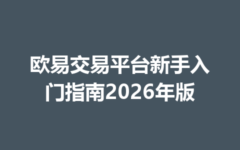 欧易交易平台新手入门指南2026年版