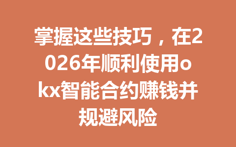 掌握这些技巧，在2026年顺利使用okx智能合约赚钱并规避风险
