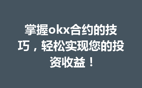掌握okx合约的技巧,轻松实现您的投资收益!
